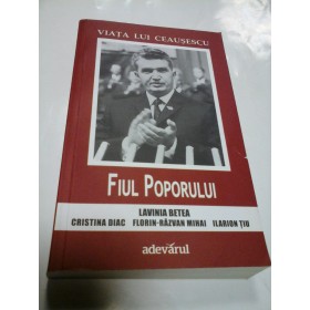 VIATA LUI CEAUSESCU - FIUL POPORULUI - LAVINIA BETEA